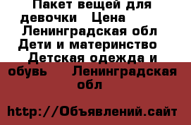 Пакет вещей для девочки › Цена ­ 600 - Ленинградская обл. Дети и материнство » Детская одежда и обувь   . Ленинградская обл.